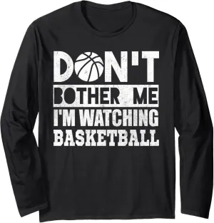 Long Sleeve T-Shirt Don't Bother Me Watching Basketball familiar penalty speculate Sports Fan 